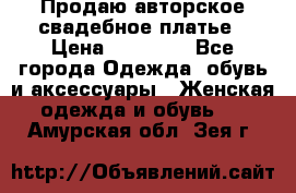 Продаю авторское свадебное платье › Цена ­ 14 400 - Все города Одежда, обувь и аксессуары » Женская одежда и обувь   . Амурская обл.,Зея г.